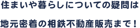 住まいや暮らしについての疑問は地元密着の相鉄不動産販売まで！